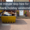 Last minute skip hire for the bank holiday weekend