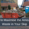 How to Maximise the Amount of Waste in Your Skip