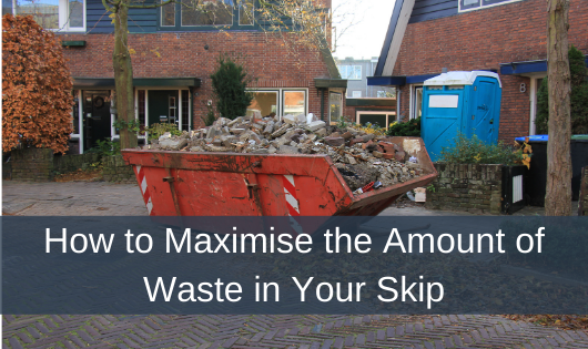 How to Maximise the Amount of Waste in Your Skip