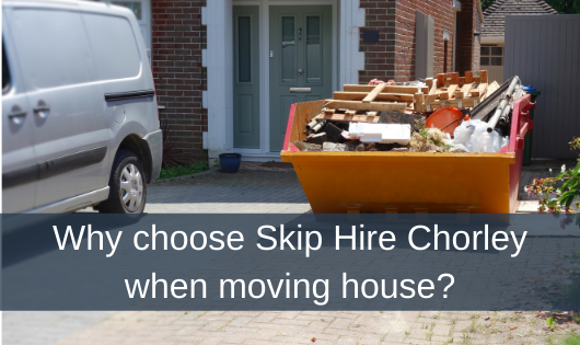 Why choose Skip Hire Chorley when moving house?